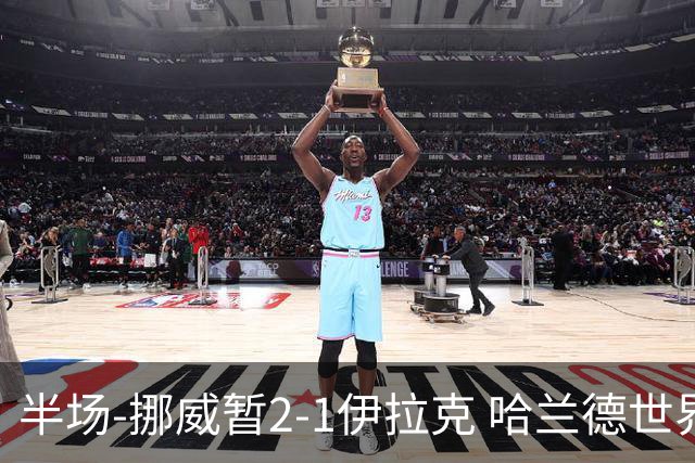 半场-挪威暂2-1伊拉克 哈兰德世界杯首秀梅开二度侯赛因破门