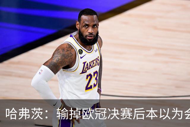 哈弗茨：输掉欧冠决赛后本以为会取消游行 补水暂停断节奏很烦