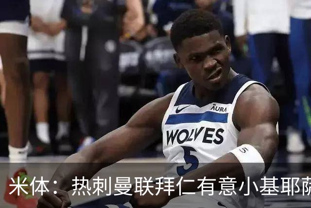 米体：热刺曼联拜仁有意小基耶萨