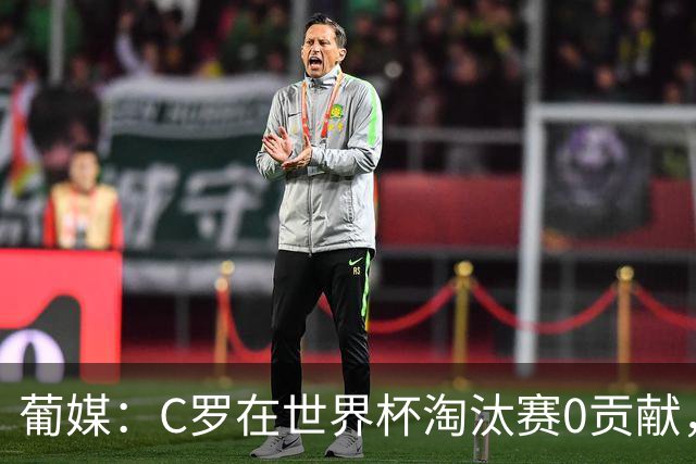 葡媒：C罗在世界杯淘汰赛0贡献，16强后共踢9场659分钟0球0助