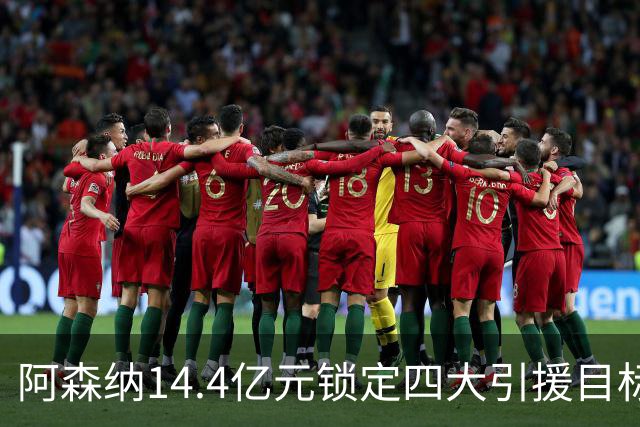 阿森纳14.4亿元锁定四大引援目标，免签西甲铁卫堪称神操作